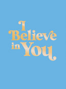 I Believe in You : Uplifting Quotes and Powerful Affirmations to Fill You with Confidence-9781800076983