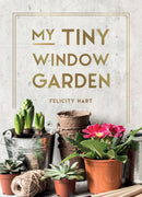 My Tiny Window Garden : Simple Tips to Help You Grow Your Own Indoor or Outdoor Micro-Garden-9781800077003