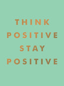 Think Positive, Stay Positive : Inspirational Quotes and Motivational Affirmations to Lift Your Spirits-9781800077010