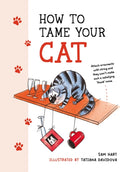 How to Tame Your Cat : Tongue-in-Cheek Advice for Keeping Your Furry Friend Under Control-9781800077126