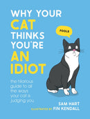 Why Your Cat Thinks You're an Idiot : The Hilarious Guide to All the Ways Your Cat is Judging You-9781800079304