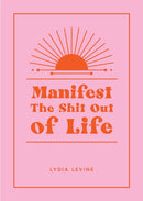 Manifest the Shit Out of Life : All the Tips, Tricks and Techniques You Need to Manifest Your Dream Life-9781800079953