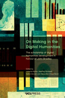 On Making in the Digital Humanities : The Scholarship of Digital Humanities Development in Honour of John Bradley-9781800084216