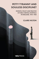 Petty Tyranny and Soulless Discipline? : Patients, Policy and Practice in Public Mental Hospitals in England, 1918-1930-9781800088603