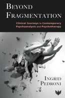 Beyond Fragmentation : Clinical Journeys in Contemporary Psychoanalysis and Psychotherapy-9781800131163