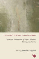 London Kleinians in Los Angeles : Laying the Foundations of Object Relations Theory and Practice-9781800131651