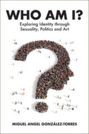 Who Am I? : Exploring Identity through Sexuality, Politics and Art-9781800132238