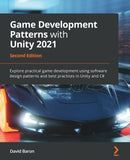 Game Development Patterns with Unity 2021 : Explore practical game development using software design patterns and best practices in Unity and C