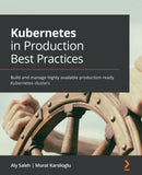Kubernetes in Production Best Practices : Build and manage highly available production-ready Kubernetes clusters-9781800202450
