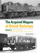 The Acquired Wagons of British Railways Volume 5 : Open Goods Wagons (including Medium Goods, High Goods, Hybars, Shocks and PW Opens)-9781800352711