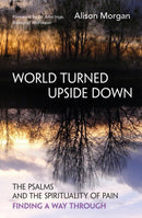 World Turned Upside Down : The Psalms and the spirituality of pain - finding a way through-9781800391666