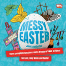 Messy Easter : Three complete sessions and a treasure trove of ideas for Lent, Holy Week and Easter-9781800391703