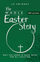 BRF Lent Book: The Whole Easter Story : Why the cross is good news for all creation-9781800392694