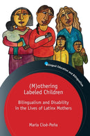 (M)othering Labeled Children : Bilingualism and Disability in the Lives of Latinx Mothers-9781800411272