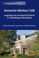Domestic Workers Talk : Language Use and Social Practices in a Multilingual Workplace-9781800416741