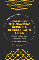 Household Self-Tracking During a Global Health Crisis : Shaping Bodies, Lives, Health and Illness-9781800439153