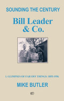 Sounding the Century: Bill Leader & Co - Book 1 : 1 - Glimpses of Far Off Things: 1855-1956-9781800460768