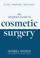 An Insider's Guide to Cosmetic Surgery : Plan. Prepare. Recover-9781800463226