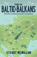 From the Baltic to the Balkans : Tales from an Eastern European Rail Adventure-9781800464575