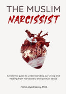 The Muslim Narcissist : An Islamic Guide to Understanding, Surviving and Healing from Narcissistic and Spiritual Abuse-9781800499980