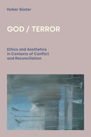 God / Terror : Ethics and Aesthetics in Contexts of Conflict and Reconciliation-9781800500938