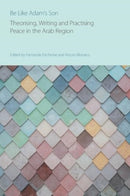 Be Like Adam's Son : Theorising, Writing and Practising Peace in the Arab Region-9781800503854