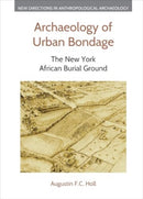 Archaeology of Urban Bondage : The New York African Burial Ground-9781800505155