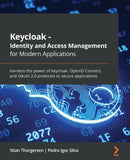 Keycloak - Identity and Access Management for Modern Applications : Harness the power of Keycloak, OpenID Connect, and OAuth 2.0 protocols to secure applications-9781800562493