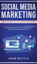 Social Media Marketing and Passive Income Mastery : A Complete Digital Advertising Guide Including Facebook, Instagram, Google SEO & Youtube! Best Ideas & Strategies to Make Money Online!-9781800600737