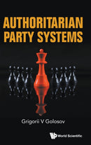 Authoritarian Party Systems: Party Politics In Autocratic Regimes, 1945-2019-9781800611160