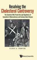 Resolving The Cholesterol Controversy: The Scientists Who Proved The Lipid Hypothesis Of Causation Of Atherosclerosis And Coronary Heart Disease-9781800613973