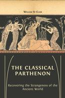The Classical Parthenon : Recovering the Strangeness of the Ancient World-9781800643444