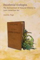 Decolonial Ecologies : The Reinvention of Natural History in Latin American Art-9781800649736