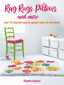 Rag Rugs, Pillows, and More : Over 30 Colorful Ways to Upcycle Fabric for the Home-9781800650213