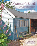 A Woman's Shed : She Sheds for Women to Create, Write, Make, Grow, Think, and Escape-9781800650282
