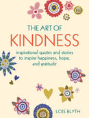 The Art of Kindness : Inspirational Quotes and Stories to Inspire Happiness, Hope, and Gratitude-9781800651234