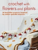 Crochet with Flowers and Plants : 35 Beautiful Patterns Inspired by Nature and the Seasons-9781800651364