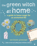 The Green Witch at Home : A Guide to House Magic for an Enchanted Life-9781800651678
