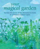 Your Magical Garden : Harness the Power of the Elements to Create an Enchanted Outdoor Space-9781800651944