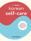 The Book of Korean Self-Care : K-Beauty, Healing Foods, Traditional Medicine, Mindfulness, and Much More-9781800652040