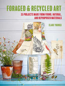 Foraged and Recycled Art : 35 Projects Made from Found, Natural, and Repurposed Materials-9781800652071