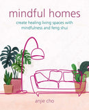 Mindful Homes : Create Healing Living Spaces with Mindfulness and Feng Shui-9781800652118