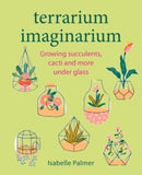 Terrarium Imaginarium : Growing Succulents, Cacti and More Under Glass-9781800652187