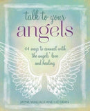 Talk to Your Angels : 44 Ways to Connect with the Angels' Love and Healing-9781800652293