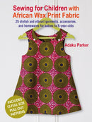 Sewing for Children with African Wax Print Fabric : 25 Stylish and Vibrant Garments, Accessories, and Homewares for Babies to 5-Year-Olds-9781800652675