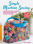 Simple Machine Sewing: 30 step-by-step projects : A Beginner's Guide to Making Home Accessories, Bags, Clothes, and More-9781800652941