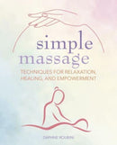 Simple Massage : Techniques for Relaxation, Healing, and Empowerment-9781800653382