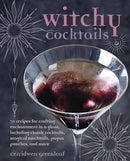 Witchy Cocktails : Over 65 Recipes for Enchantment in a Glass, Including Classic Cocktails, Magical Mocktails, Pagan Punches, and More-9781800653801