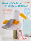 Sewing Machine Projects for Children : For Children Aged 7+ Years - a Fun and Creative Guide to Making 30 Toys, Decorations, Bags, and More-9781800654082
