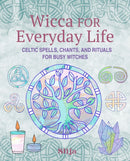 Wicca for Everyday Life : Celtic Spells, Chants, and Rituals for Busy Witches-9781800654310